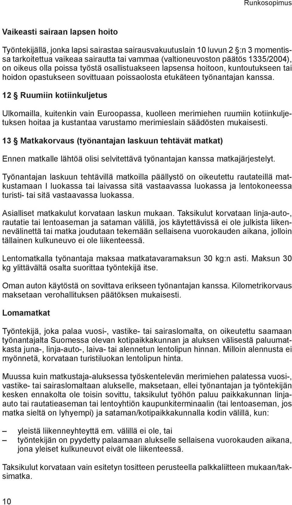 12 Ruumiin kotiinkuljetus Ulkomailla, kuitenkin vain Euroopassa, kuolleen merimiehen ruumiin kotiinkuljetuksen hoitaa ja kustantaa varustamo merimieslain säädösten mukaisesti.