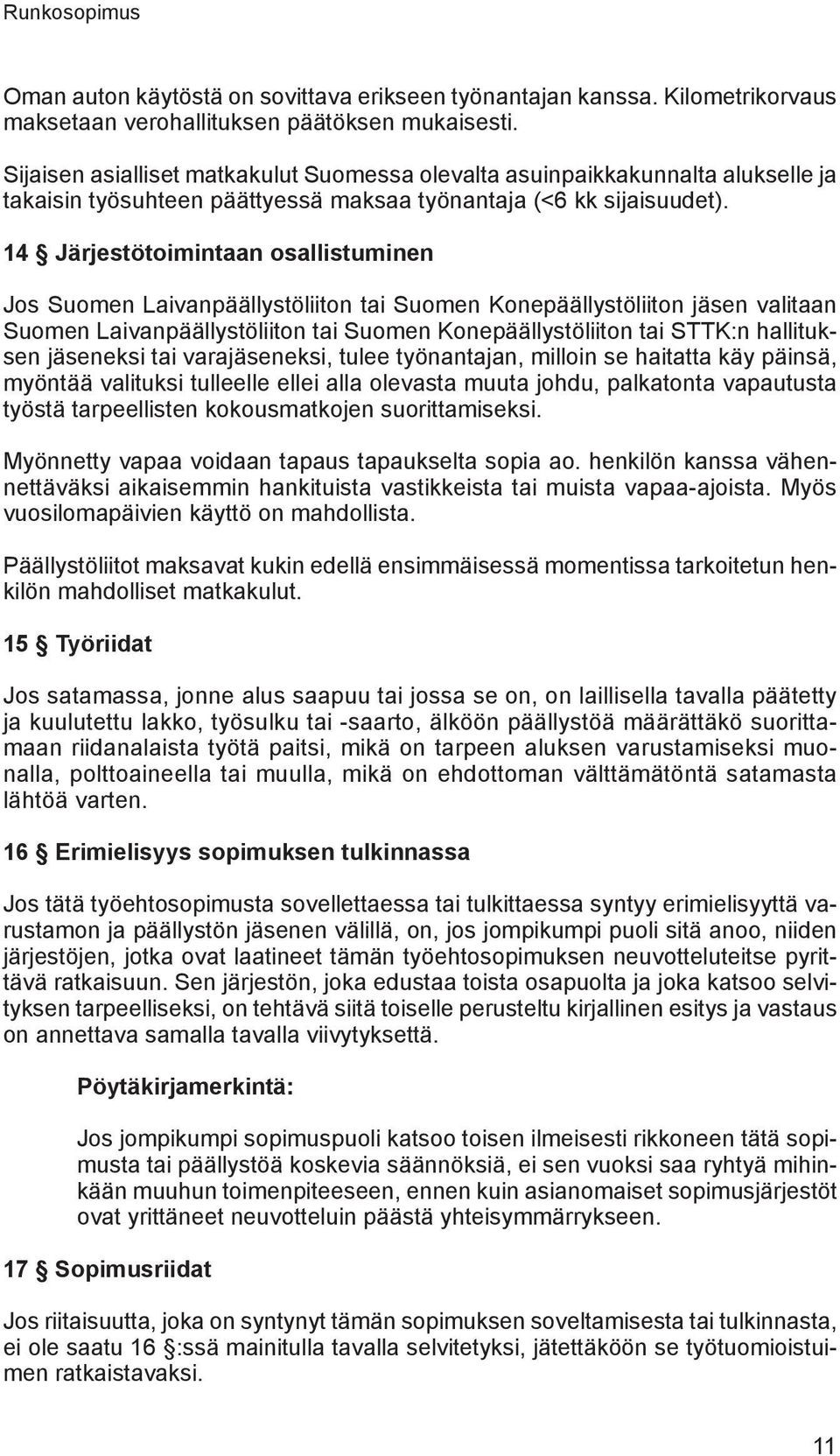 14 Järjestötoimintaan osallistuminen Jos Suomen Laivanpäällystöliiton tai Suomen Konepäällystöliiton jäsen valitaan Suomen Laivanpäällystöliiton tai Suomen Konepäällystöliiton tai STTK:n hallituksen