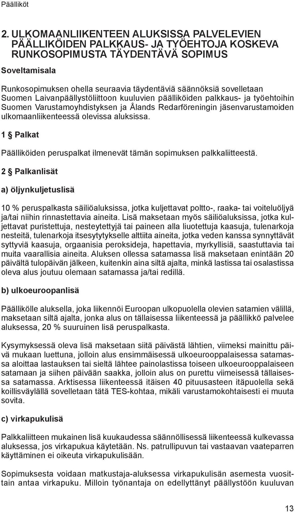 sovelletaan Suomen Laivanpäällystöliittoon kuuluvien päälliköiden palkkaus- ja työehtoihin Suomen Varustamoyhdistyksen ja Ålands Redarföreningin jäsenvarustamoiden ulkomaanliikenteessä olevissa