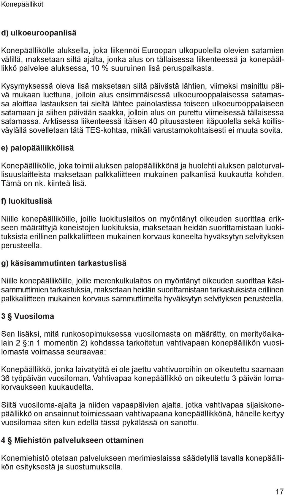 Kysymyksessä oleva lisä maksetaan siitä päivästä lähtien, viimeksi mainittu päivä mukaan luettuna, jolloin alus ensimmäisessä ulkoeurooppalaisessa satamassa aloittaa lastauksen tai sieltä lähtee