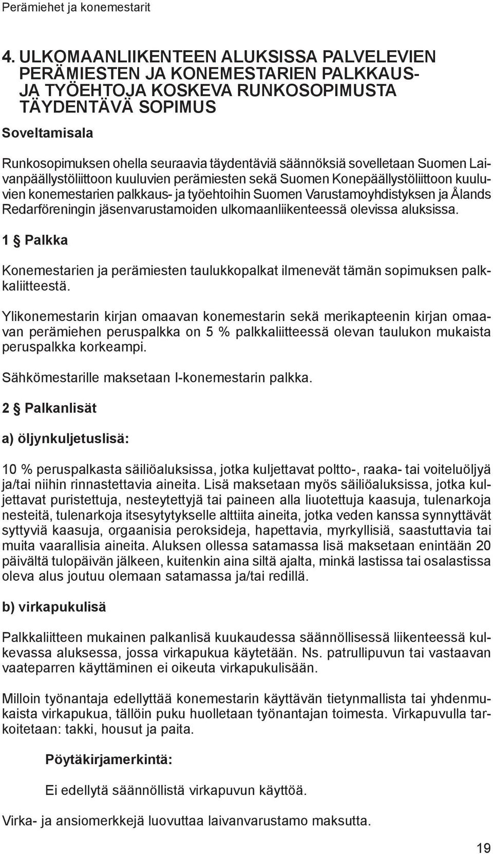 säännöksiä sovelletaan Suomen Laivanpäällystöliittoon kuuluvien perämiesten sekä Suomen Konepäällystöliittoon kuuluvien konemestarien palkkaus- ja työehtoihin Suomen Varustamoyhdistyksen ja Ålands