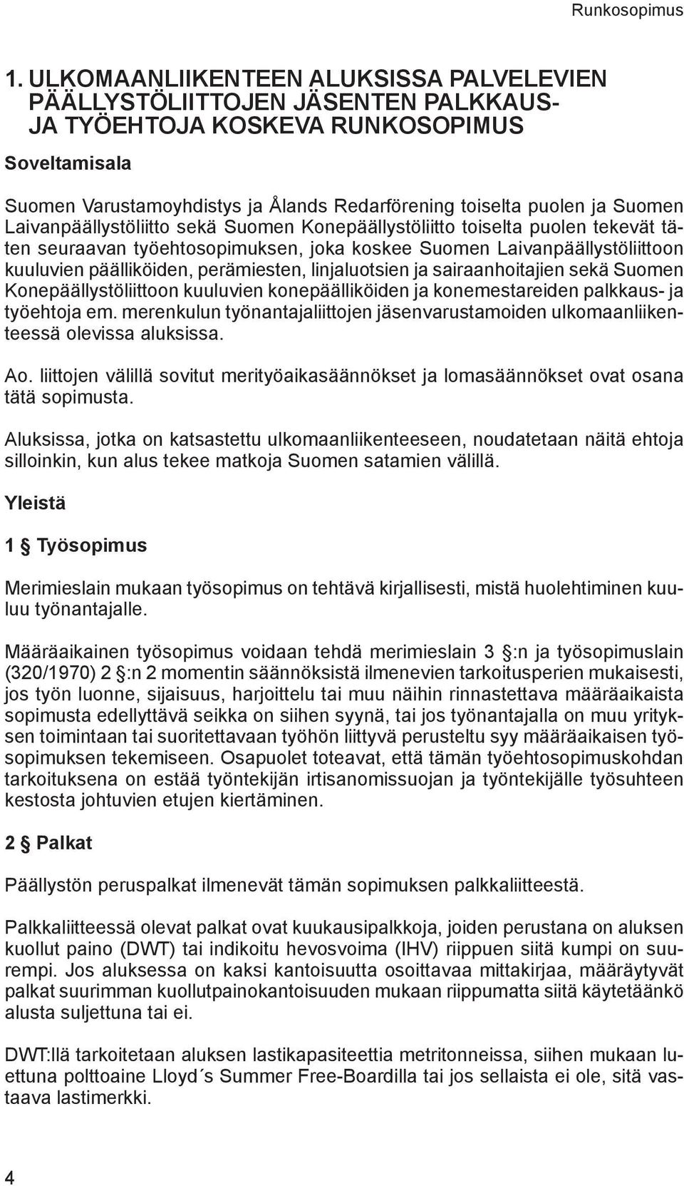 Suomen Laivanpäällystöliitto sekä Suomen Konepäällystöliitto toiselta puolen tekevät täten seuraavan työehtosopimuksen, joka koskee Suomen Laivanpäällystöliittoon kuuluvien päälliköiden, perämiesten,