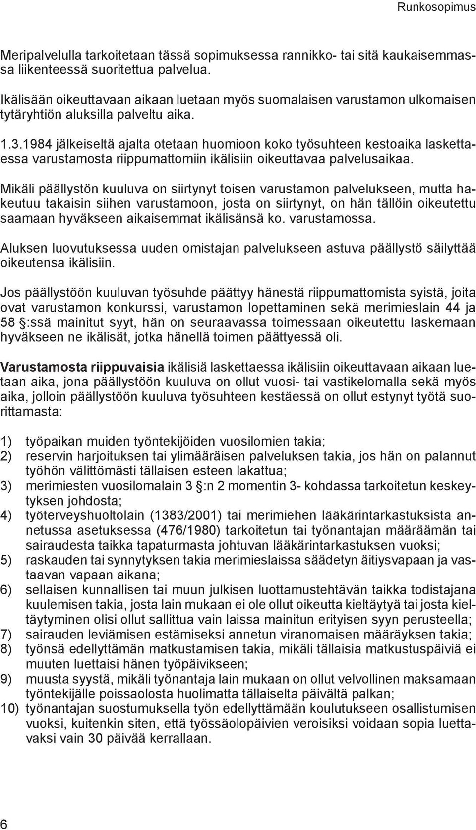 1984 jälkeiseltä ajalta otetaan huomioon koko työsuhteen kestoaika laskettaessa varustamosta riippumattomiin ikälisiin oikeuttavaa palvelusaikaa.