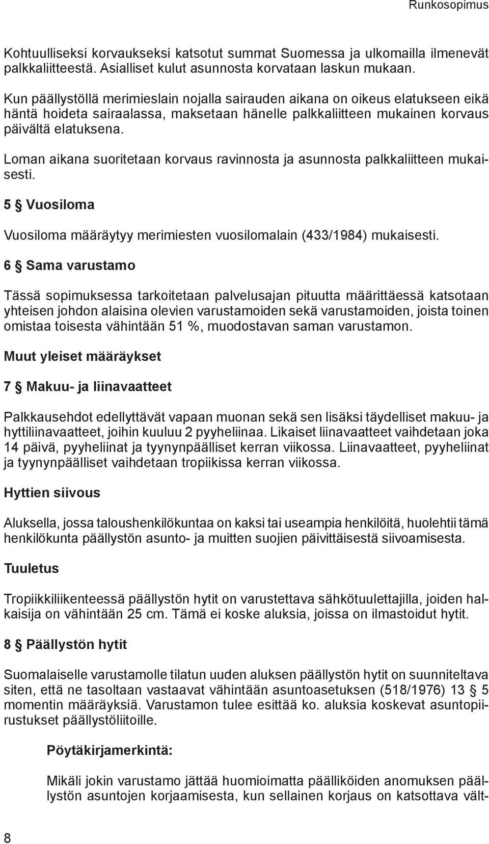 Loman aikana suoritetaan korvaus ravinnosta ja asunnosta palkkaliitteen mukaisesti. 5 Vuosiloma Vuosiloma määräytyy merimiesten vuosilomalain (433/1984) mukaisesti.