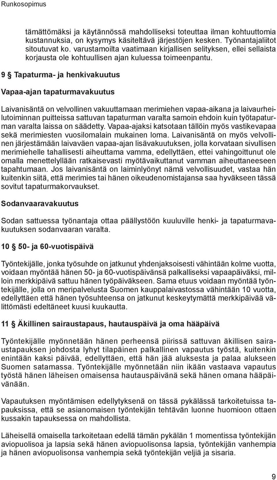 9 Tapaturma- ja henkivakuutus Vapaa-ajan tapaturmavakuutus Laivanisäntä on velvollinen vakuuttamaan merimiehen vapaa-aikana ja laivaurheilutoiminnan puitteissa sattuvan tapaturman varalta samoin