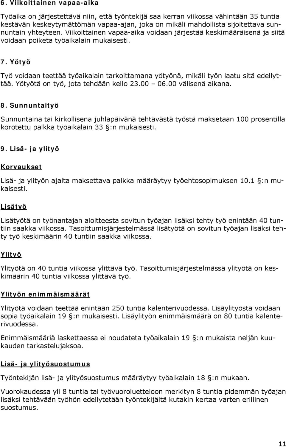 Yötyö Työ voidaan teettää työaikalain tarkoittamana yötyönä, mikäli työn laatu sitä edellyttää. Yötyötä on työ, jota tehdään kello 23.00 06.00 välisenä aikana. 8.