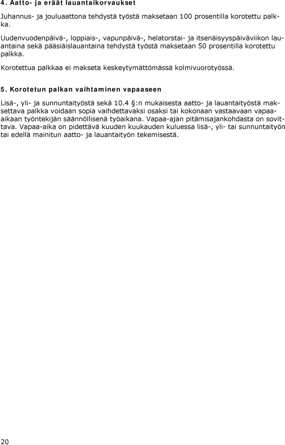 Korotettua palkkaa ei makseta keskeytymättömässä kolmivuorotyössä. 5. Korotetun palkan vaihtaminen vapaaseen Lisä-, yli- ja sunnuntaityöstä sekä 10.