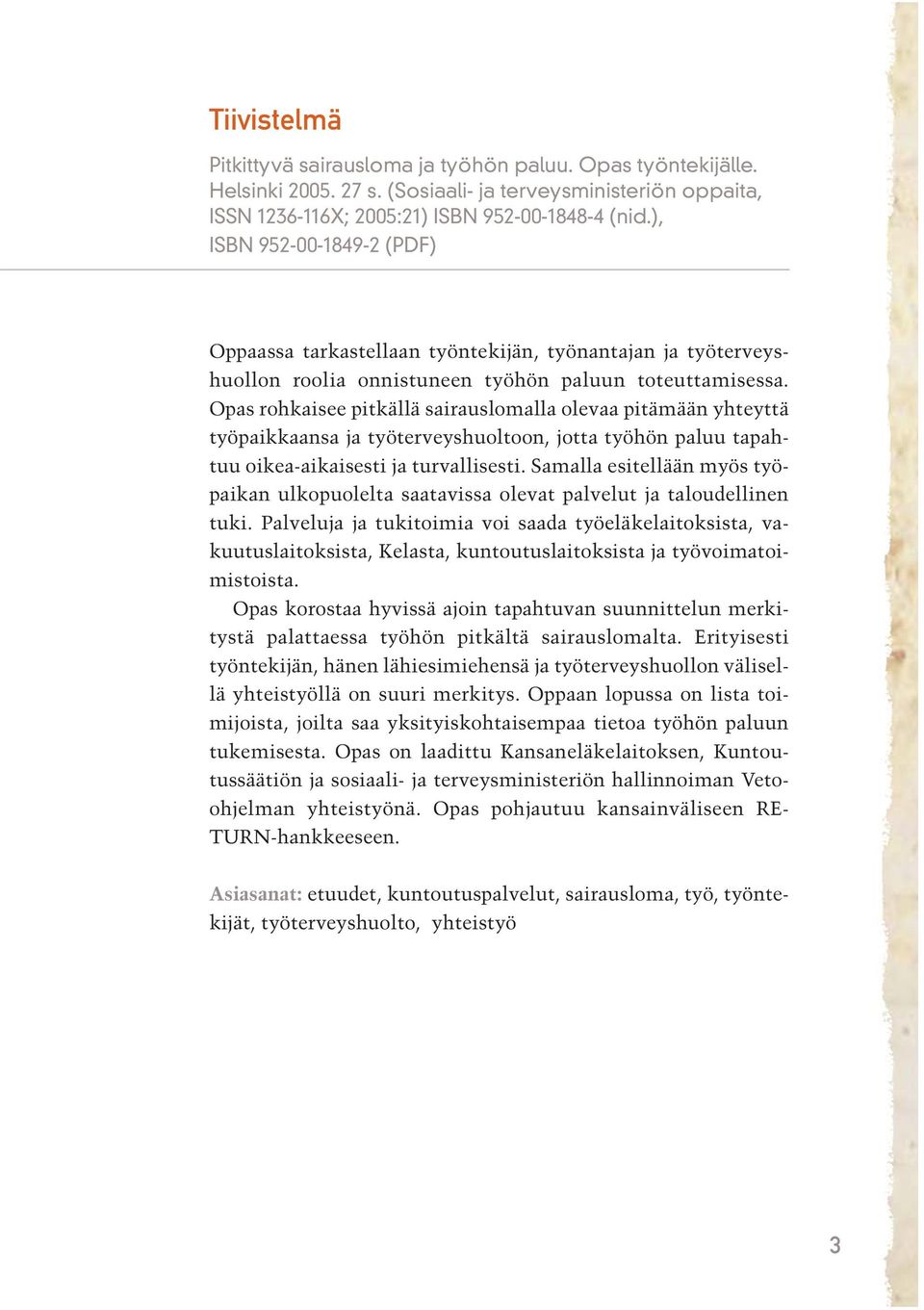Opas rohkaisee pitkällä sairauslomalla olevaa pitämään yhteyttä työpaikkaansa ja työterveyshuoltoon, jotta työhön paluu tapahtuu oikea-aikaisesti ja turvallisesti.