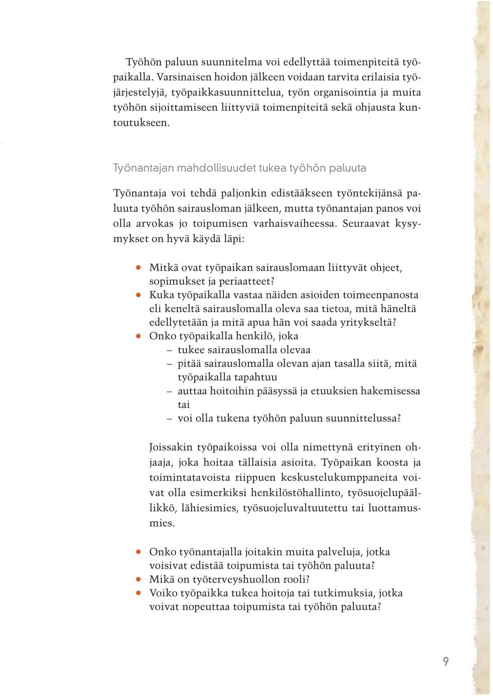Työnantajan mahdollisuudet tukea työhön paluuta Työnantaja voi tehdä paljonkin edistääkseen työntekijänsä paluuta työhön sairausloman jälkeen, mutta työnantajan panos voi olla arvokas jo toipumisen