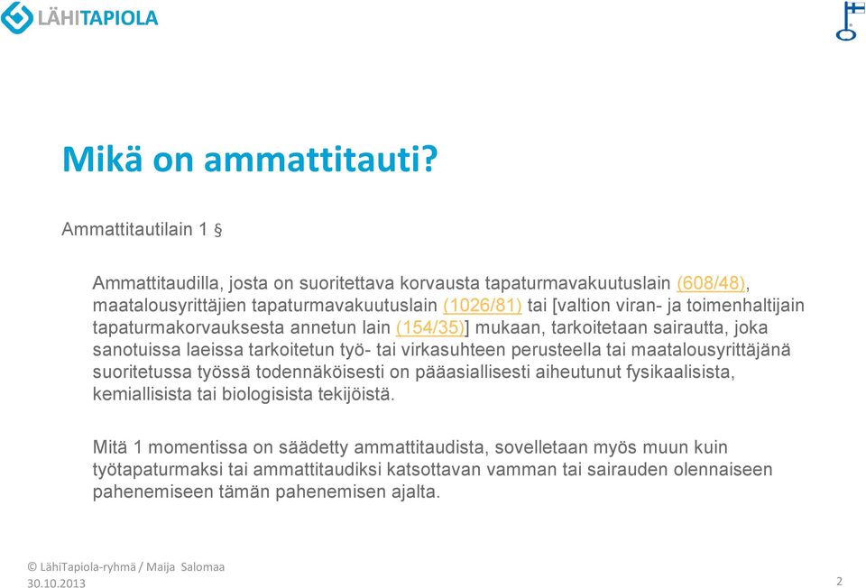 toimenhaltijain tapaturmakorvauksesta annetun lain (154/35)] mukaan, tarkoitetaan sairautta, joka sanotuissa laeissa tarkoitetun työ- tai virkasuhteen perusteella tai