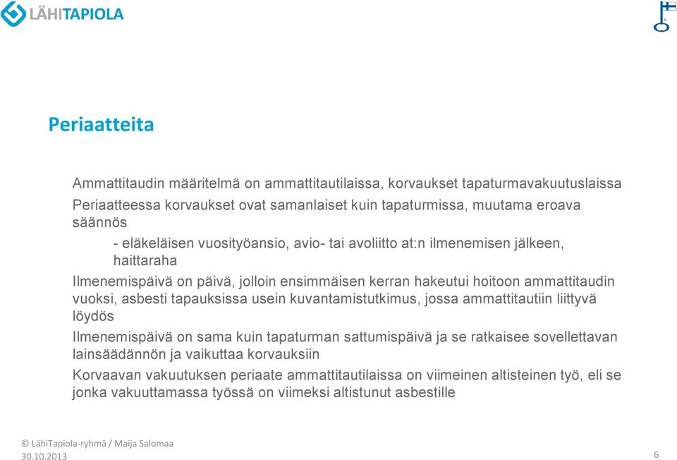 asbesti tapauksissa usein kuvantamistutkimus, jossa ammattitautiin liittyvä löydös Ilmenemispäivä on sama kuin tapaturman sattumispäivä ja se ratkaisee sovellettavan lainsäädännön