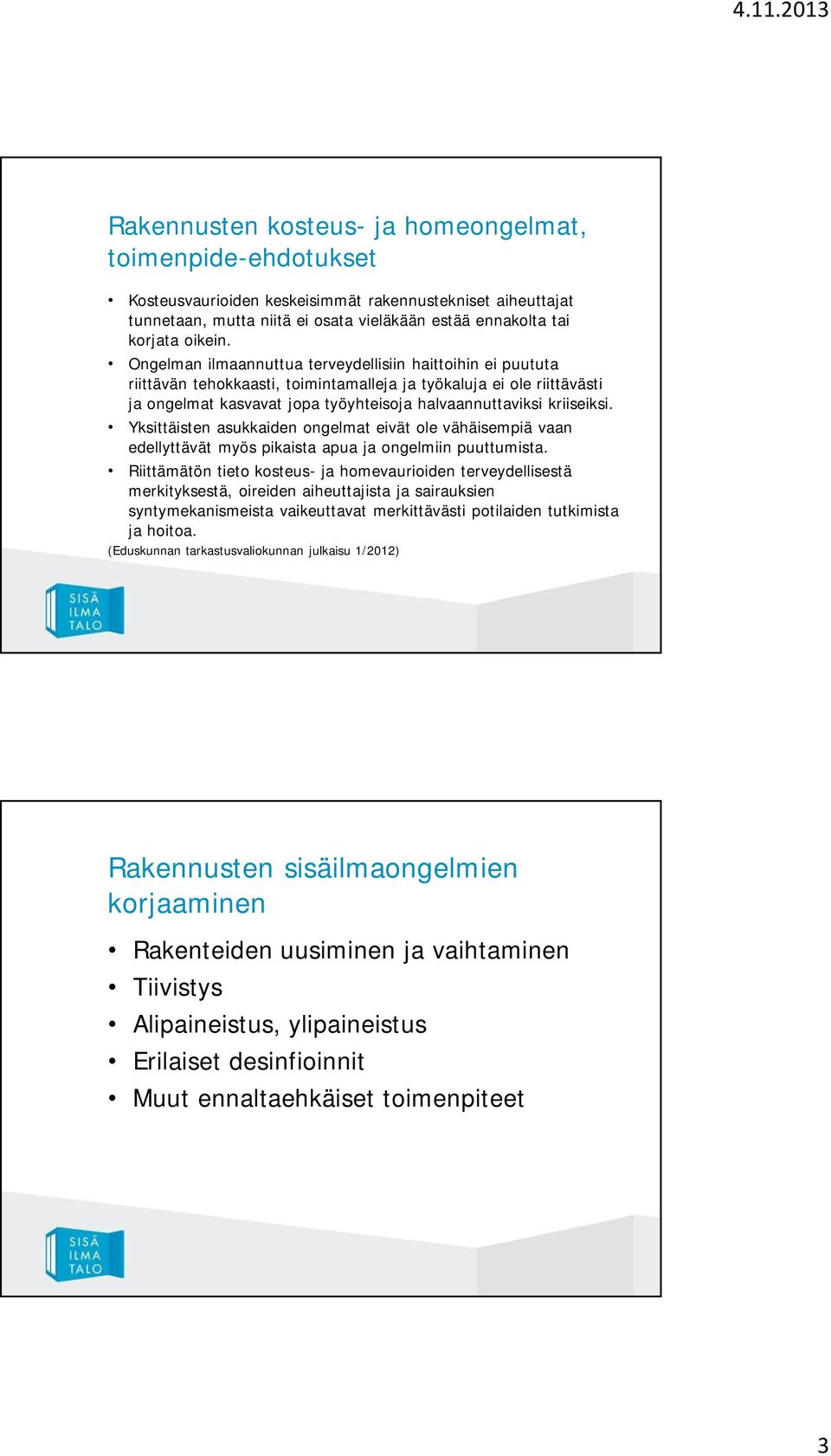 Yksittäisten asukkaiden ongelmat eivät ole vähäisempiä vaan edellyttävät myös pikaista apua ja ongelmiin puuttumista.