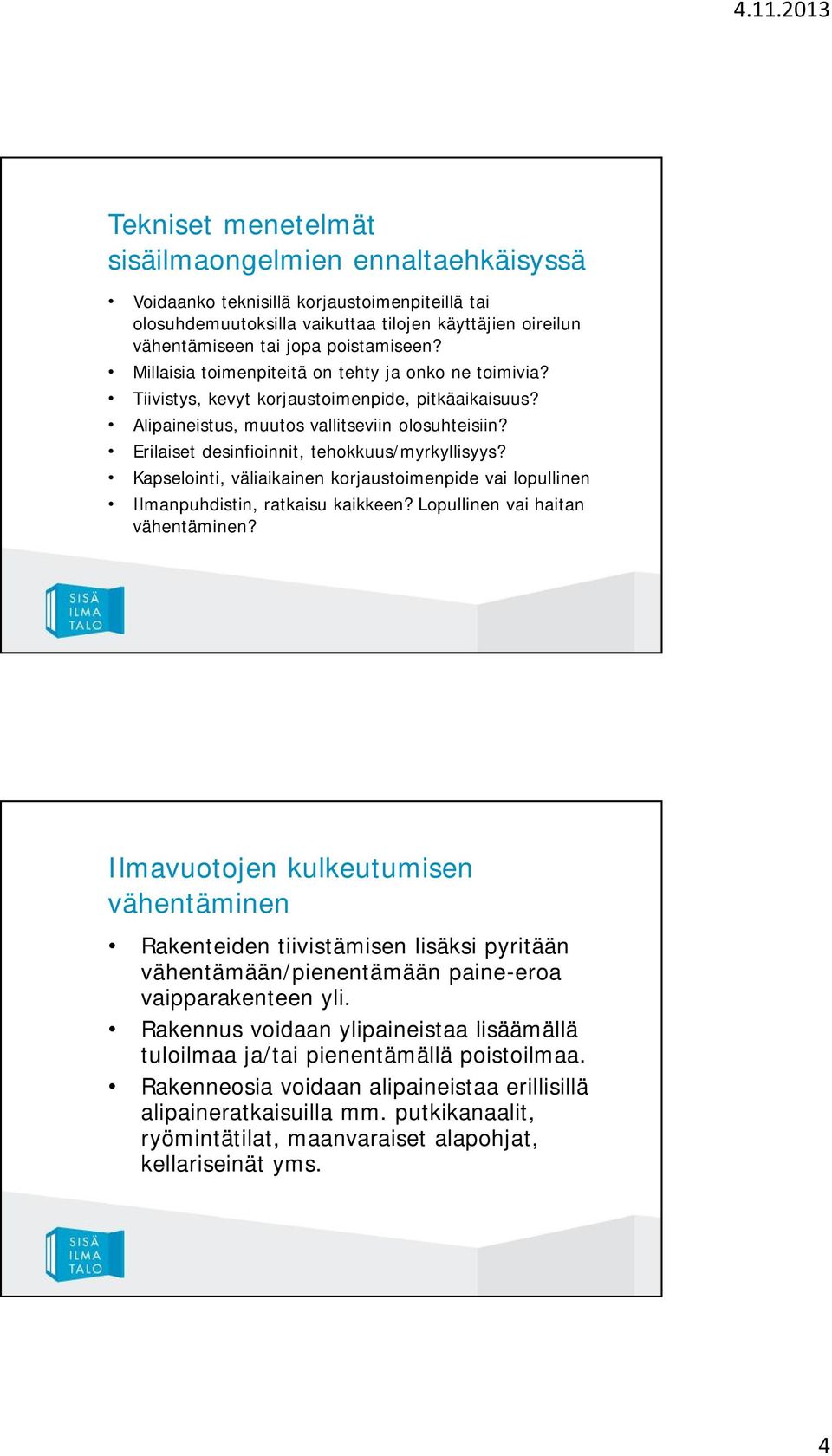 Erilaiset desinfioinnit, tehokkuus/myrkyllisyys? Kapselointi, väliaikainen korjaustoimenpide vai lopullinen Ilmanpuhdistin, ratkaisu kaikkeen? Lopullinen vai haitan vähentäminen?