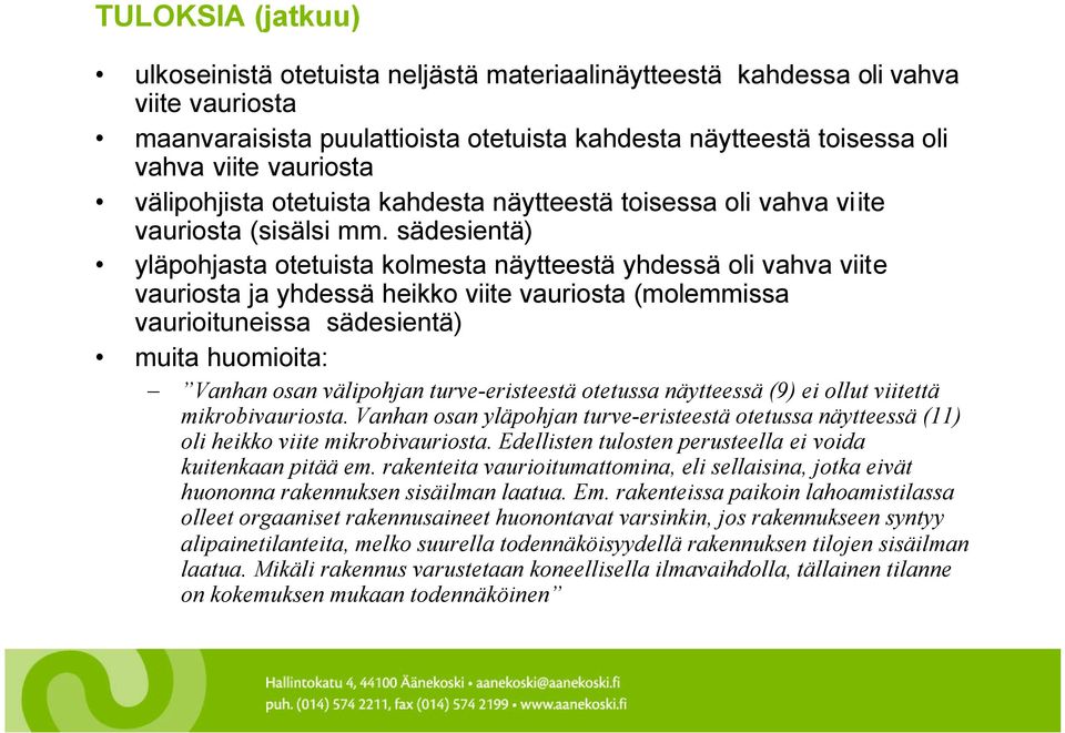 sädesientä) yläpohjasta otetuista kolmesta näytteestä yhdessä oli vahva viite vauriosta ja yhdessä heikko viite vauriosta (molemmissa vaurioituneissa sädesientä) muita huomioita: Vanhan osan