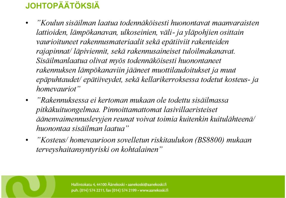 Sisäilmanlaatua olivat myös todennäköisesti huonontaneet rakennuksen lämpökanaviin jääneet muottilaudoitukset ja muut epäpuhtaudet/ epätiiveydet, sekä kellarikerroksessa todetut kosteus- ja