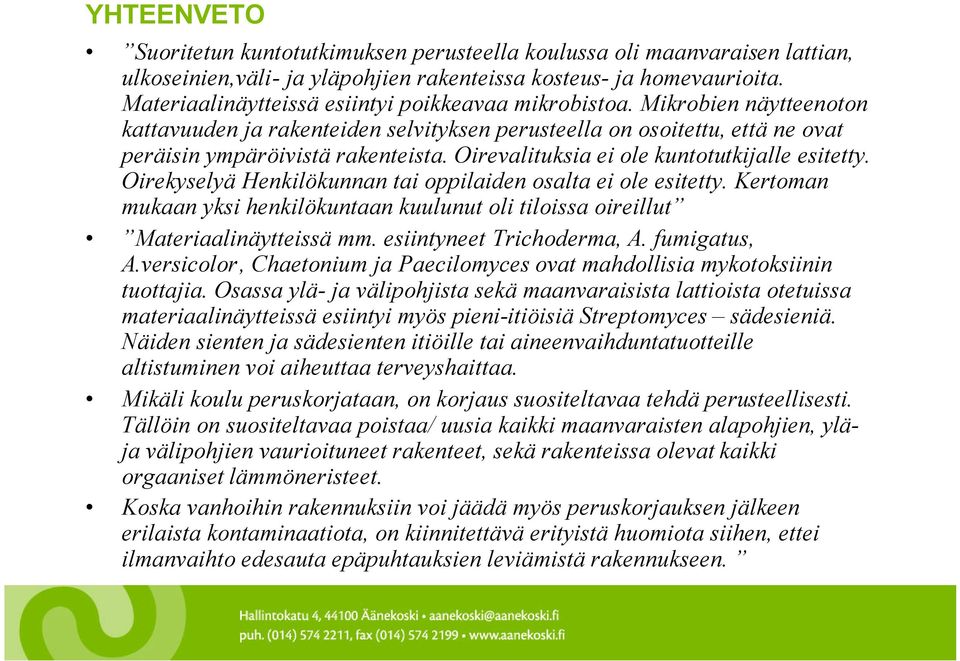 Oirevalituksia ei ole kuntotutkijalle esitetty. Oirekyselyä Henkilökunnan tai oppilaiden osalta ei ole esitetty.