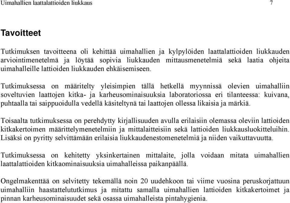 Tutkimuksessa on määritelty yleisimpien tällä hetkellä myynnissä olevien uimahalliin soveltuvien laattojen kitka- ja karheusominaisuuksia laboratoriossa eri tilanteessa: kuivana, puhtaalla tai