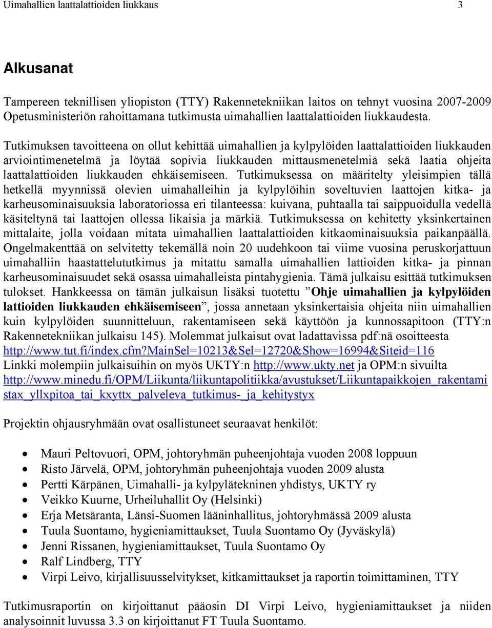 Tutkimuksen tavoitteena on ollut kehittää uimahallien ja kylpylöiden laattalattioiden liukkauden arviointimenetelmä ja löytää sopivia liukkauden mittausmenetelmiä sekä laatia ohjeita laattalattioiden