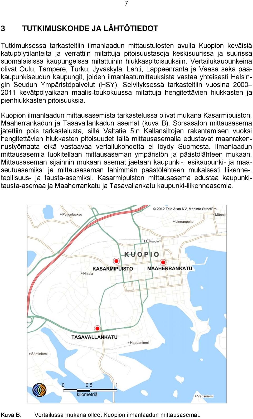Vertailukaupunkeina olivat Oulu, Tampere, Turku, Jyväskylä, Lahti, Lappeenranta ja Vaasa sekä pääkaupunkiseudun kaupungit, joiden ilmanlaatumittauksista vastaa yhteisesti Helsingin Seudun