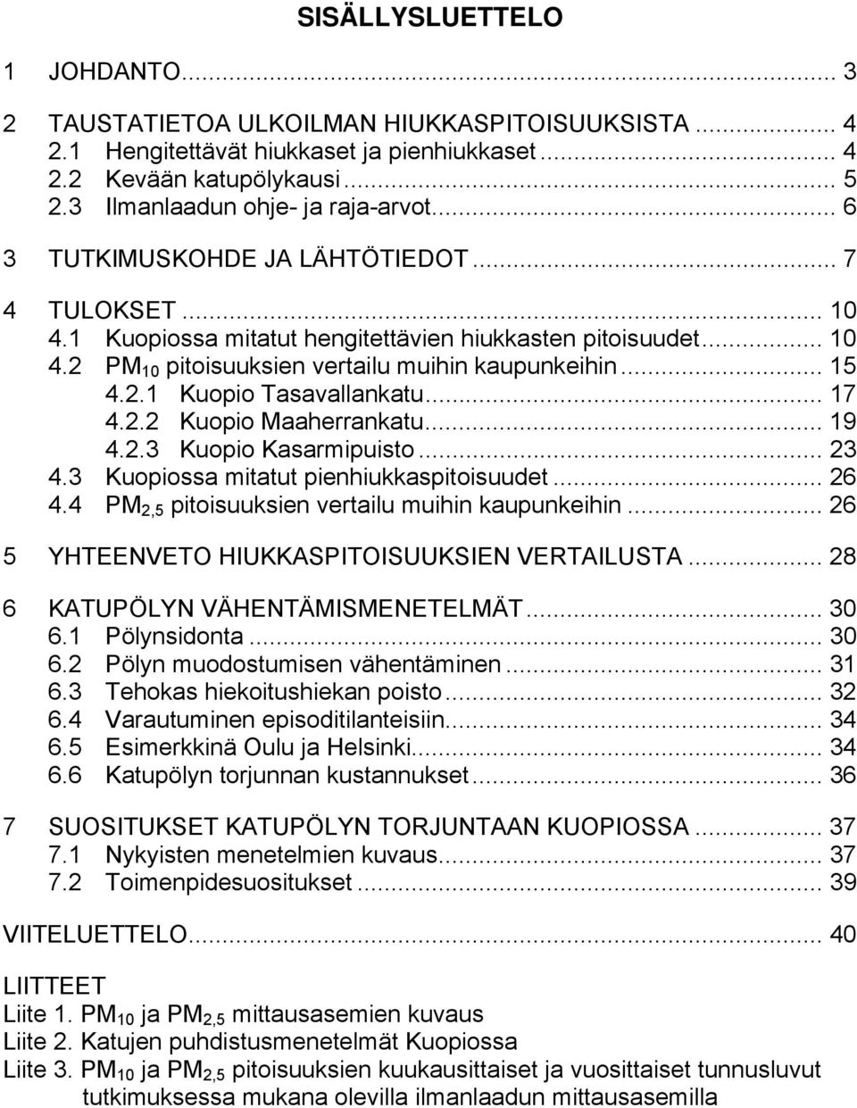 .. 15 4.2.1 Kuopio Tasavallankatu... 17 4.2.2 Kuopio Maaherrankatu... 19 4.2.3 Kuopio Kasarmipuisto... 23 4.3 Kuopiossa mitatut pienhiukkaspitoisuudet... 26 4.