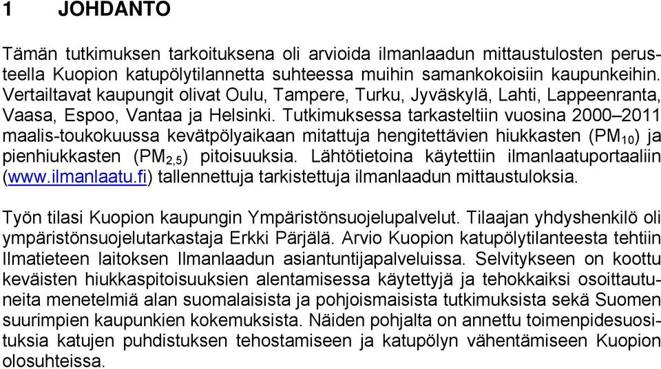 Tutkimuksessa tarkasteltiin vuosina 2000 2011 maalis-toukokuussa kevätpölyaikaan mitattuja hengitettävien hiukkasten (PM 10 ) ja pienhiukkasten (PM 2,5 ) pitoisuuksia.