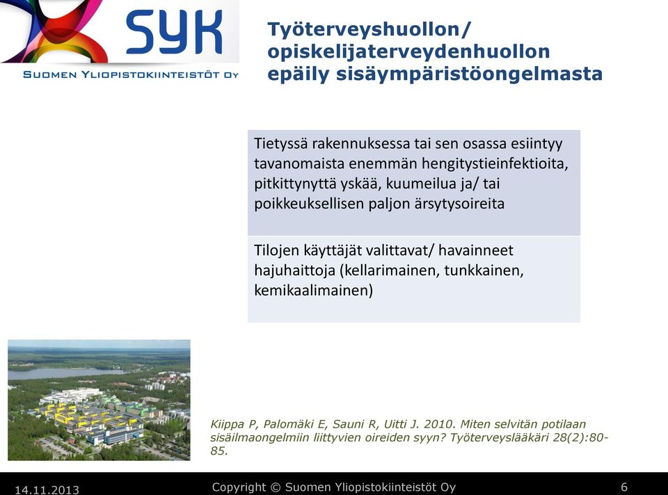 käyttäjät valittavat/ havainneet hajuhaittoja (kellarimainen, tunkkainen, kemikaalimainen) Kiippa P, Palomäki E, Sauni R, Uitti J. 2010.