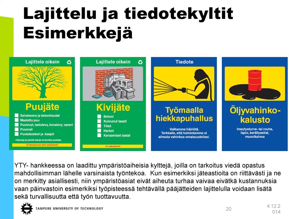 Kun esimerkiksi jäteastioita on riittävästi ja ne on merkitty asiallisesti, niin ympäristöasiat eivät aiheuta turhaa
