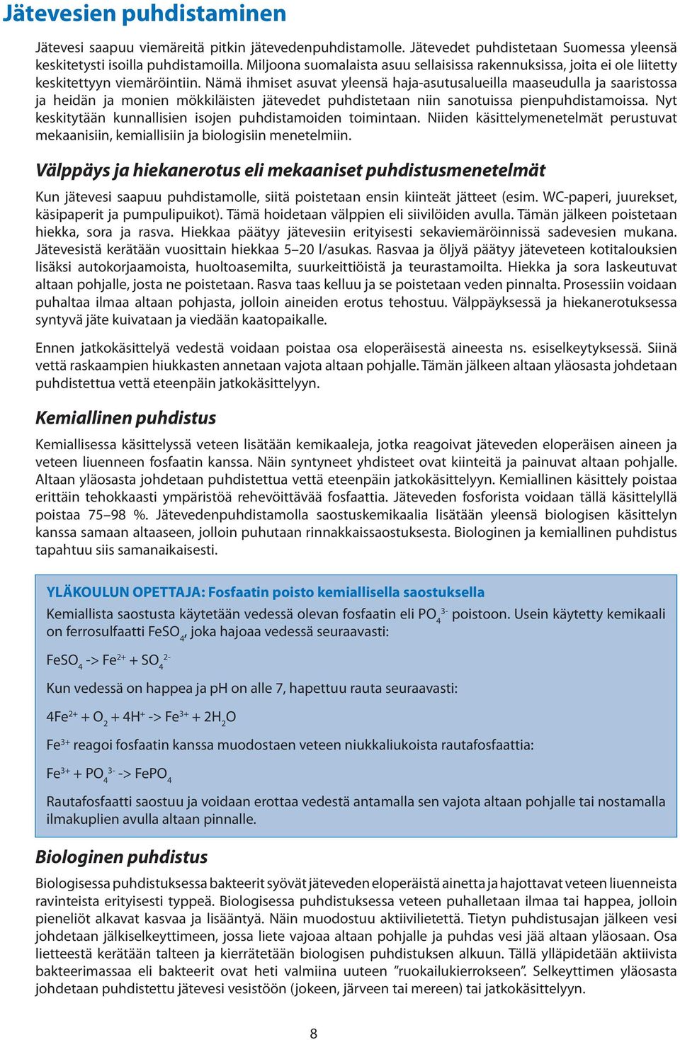 Nämä ihmiset asuvat yleensä haja-asutusalueilla maaseudulla ja saaristossa ja heidän ja monien mökkiläisten jätevedet puhdistetaan niin sanotuissa pienpuhdistamoissa.