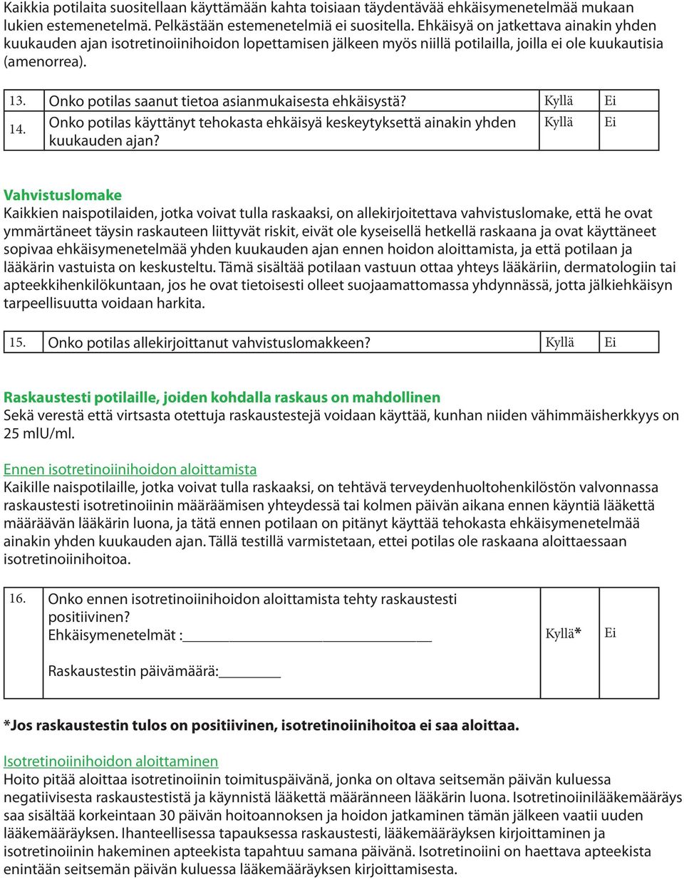 Onko potilas saanut tietoa asianmukaisesta ehkäisystä? Kyllä Ei 14. Onko potilas käyttänyt tehokasta ehkäisyä keskeytyksettä ainakin yhden Kyllä Ei kuukauden ajan?