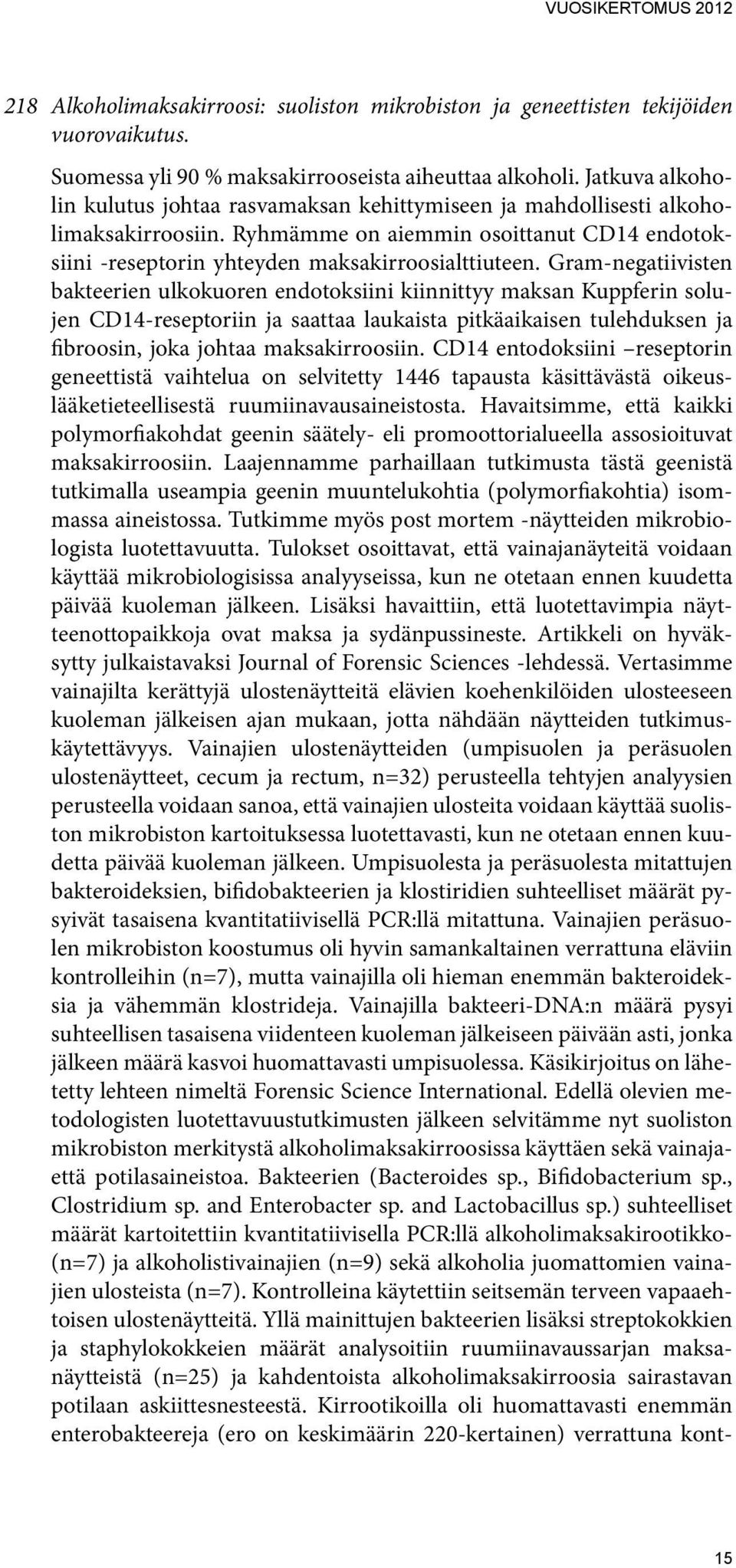 Gram-negatiivisten bakteerien ulkokuoren endotoksiini kiinnittyy maksan Kuppferin solujen CD14-reseptoriin ja saattaa laukaista pitkäaikaisen tulehduksen ja fibroosin, joka johtaa maksakirroosiin.