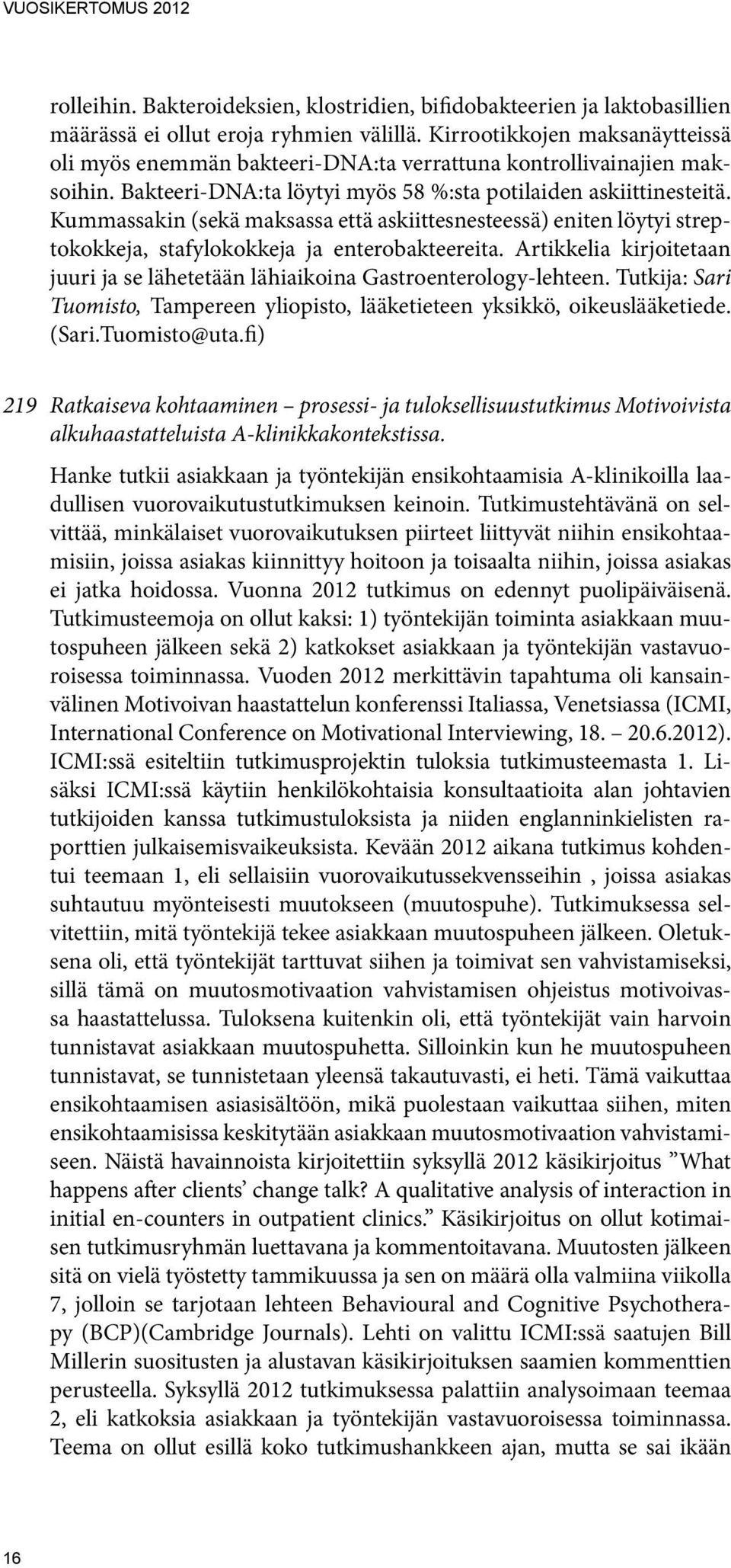 Kummassakin (sekä maksassa että askiittesnesteessä) eniten löytyi streptokokkeja, stafylokokkeja ja enterobakteereita.