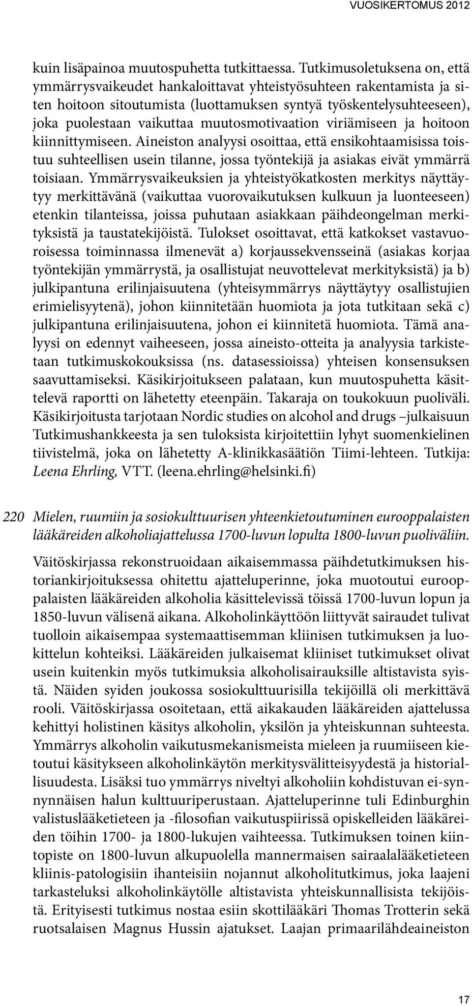muutosmotivaation viriämiseen ja hoitoon kiinnittymiseen. Aineiston analyysi osoittaa, että ensikohtaamisissa toistuu suhteellisen usein tilanne, jossa työntekijä ja asiakas eivät ymmärrä toisiaan.