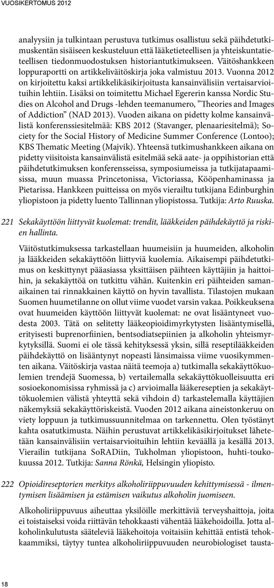 Lisäksi on toimitettu Michael Egererin kanssa Nordic Studies on Alcohol and Drugs -lehden teemanumero, Theories and Images of Addiction (NAD 2013).