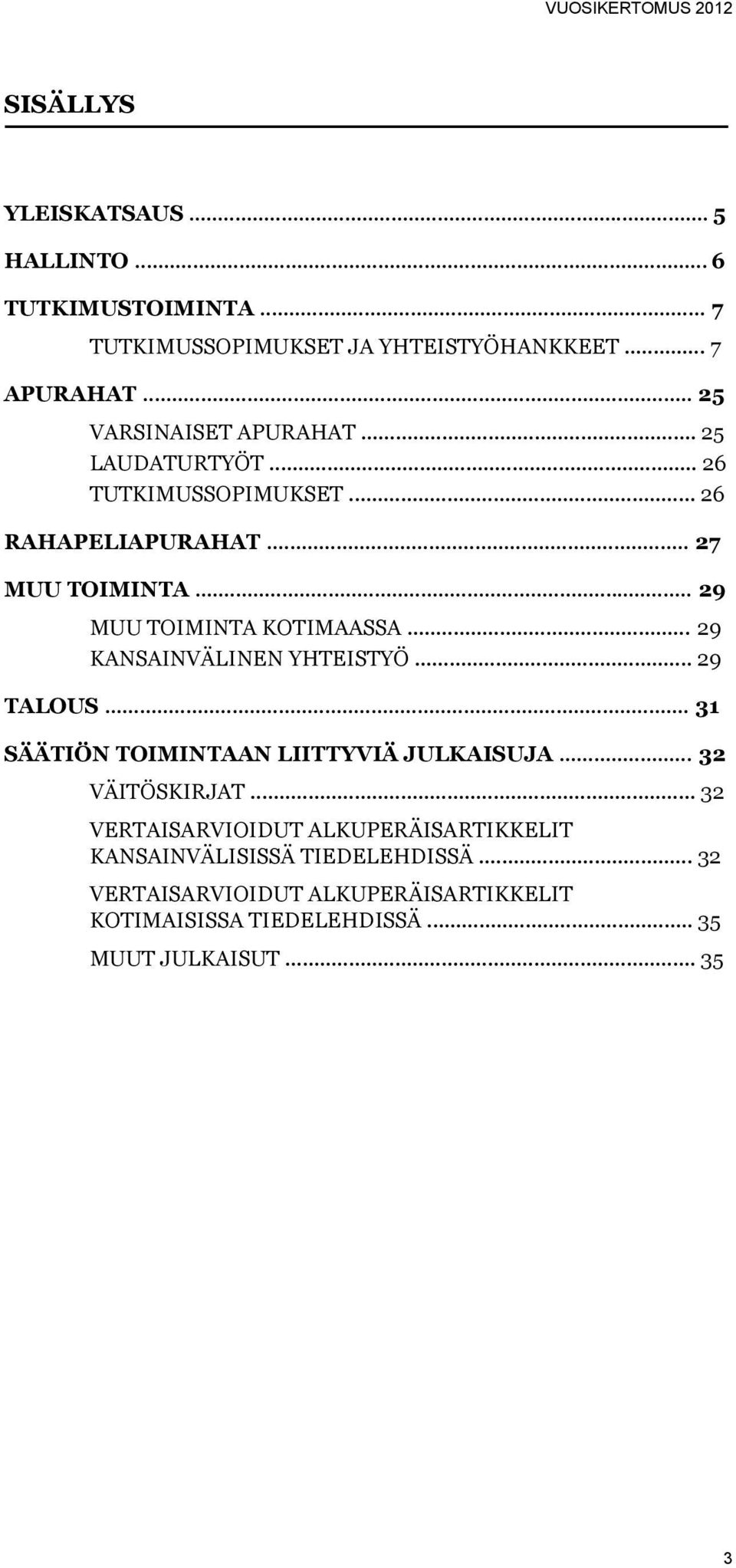 .. 29 Muu toiminta kotimaassa... 29 Kansainvälinen yhteistyö... 29 Talous... 31 Säätiön toimintaan liittyviä julkaisuja.