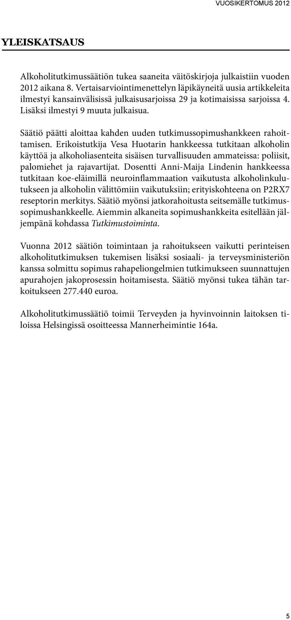 Säätiö päätti aloittaa kahden uuden tutkimussopimushankkeen rahoittamisen.