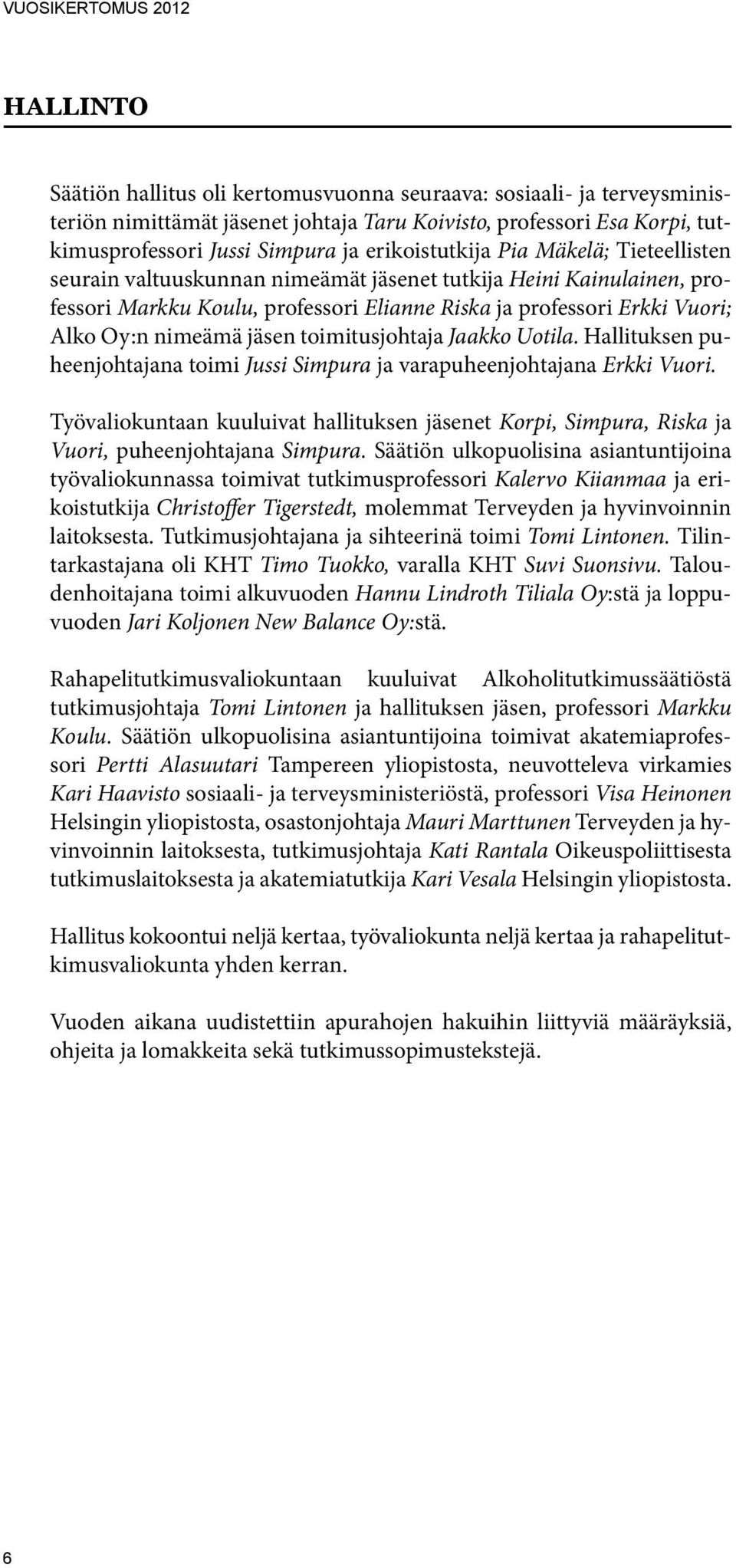 nimeämä jäsen toimitusjohtaja Jaakko Uotila. Hallituksen puheenjohtajana toimi Jussi Simpura ja varapuheenjohtajana Erkki Vuori.