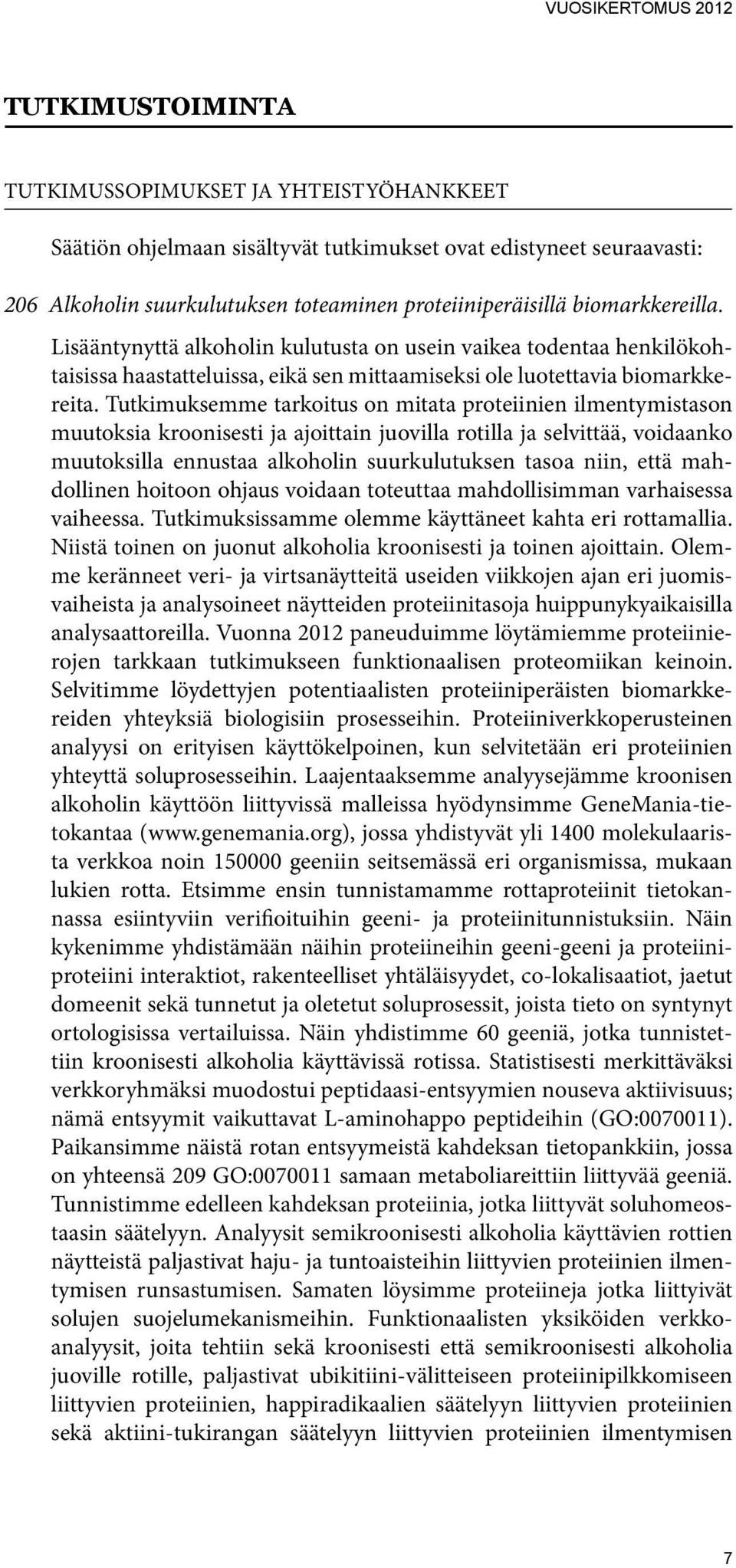 Tutkimuksemme tarkoitus on mitata proteiinien ilmentymistason muutoksia kroonisesti ja ajoittain juovilla rotilla ja selvittää, voidaanko muutoksilla ennustaa alkoholin suurkulutuksen tasoa niin,