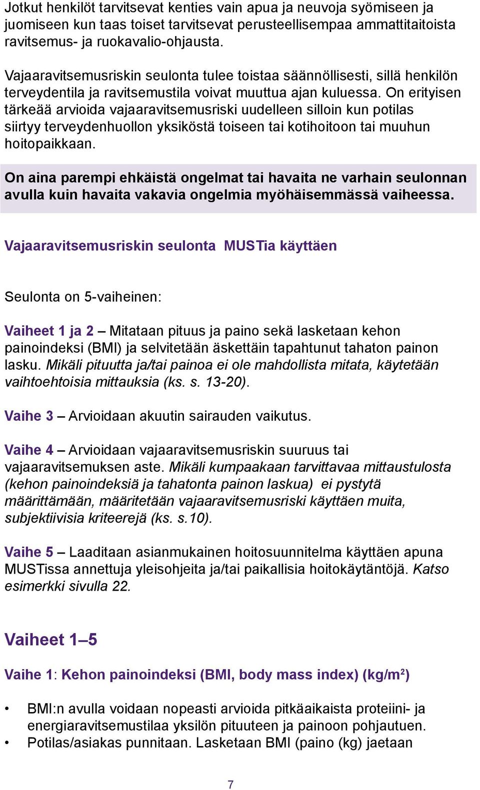 On erityisen tärkeää arvioida vajaaravitsemusriski uudelleen silloin kun potilas siirtyy terveydenhuollon yksiköstä toiseen tai kotihoitoon tai muuhun hoitopaikkaan.