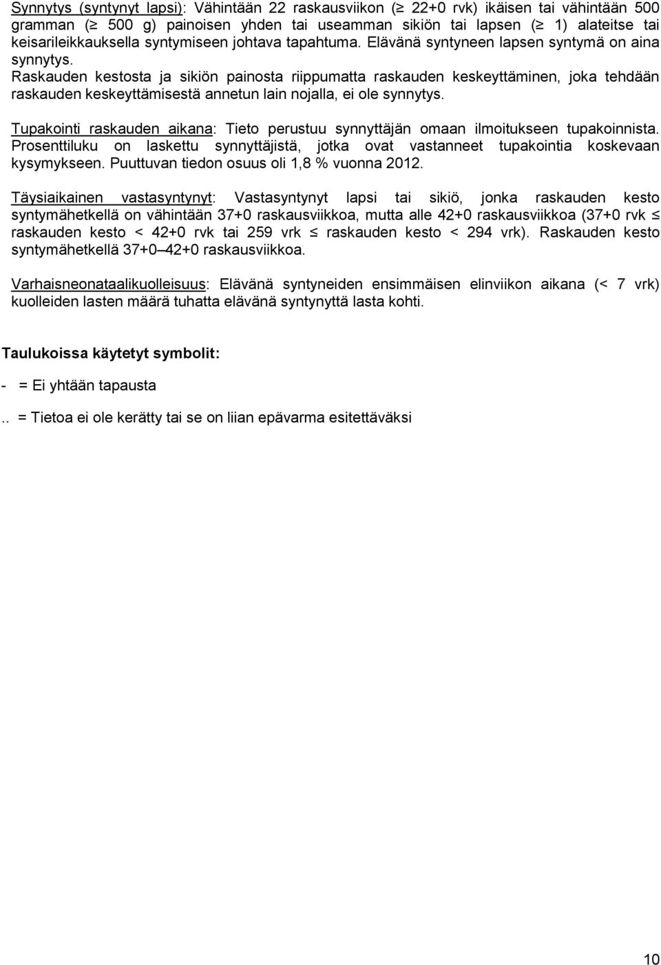 Raskauden kestosta ja sikiön painosta riippumatta raskauden keskeyttäminen, joka tehdään raskauden keskeyttämisestä annetun lain nojalla, ei ole synnytys.