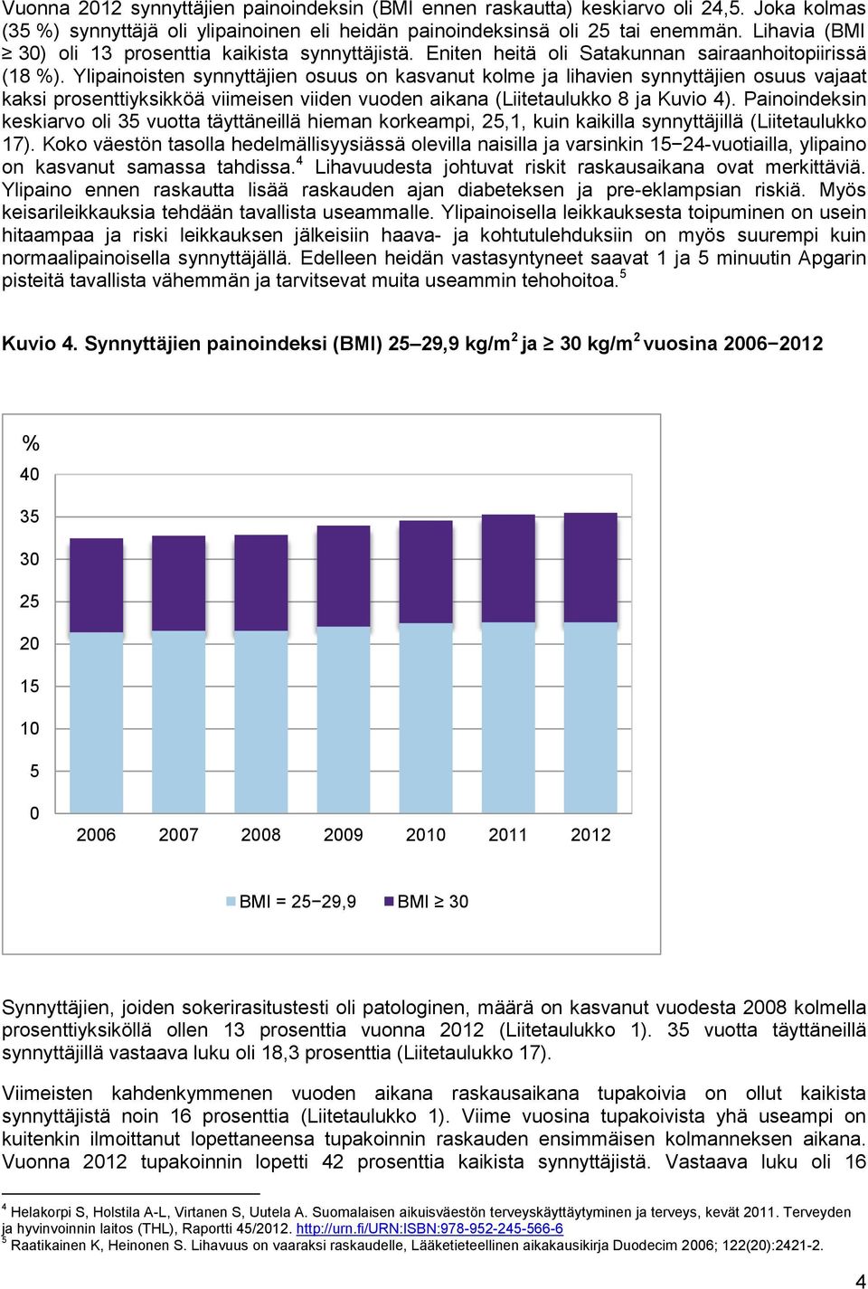 Ylipainoisten synnyttäjien osuus on kasvanut kolme ja lihavien synnyttäjien osuus vajaat kaksi prosenttiyksikköä viimeisen viiden vuoden aikana (Liitetaulukko 8 ja Kuvio 4).