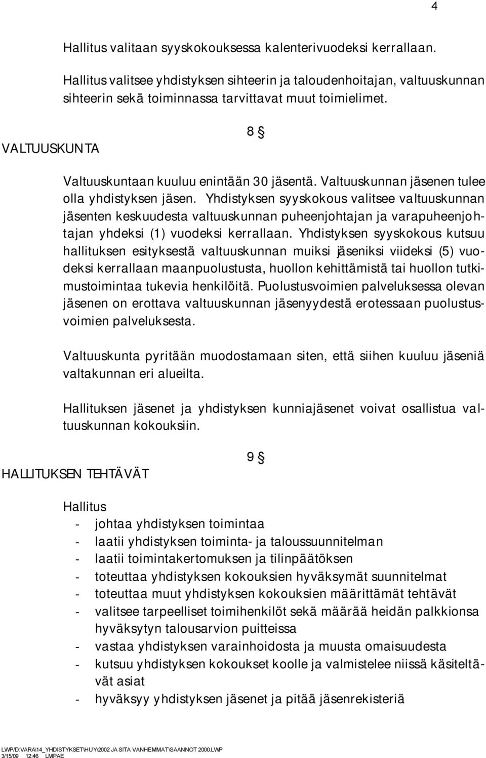 Yhdistyksen syyskokous valitsee valtuuskunnan jäsenten keskuudesta valtuuskunnan puheenjohtajan ja varapuheenjohtajan yhdeksi (1) vuodeksi kerrallaan.