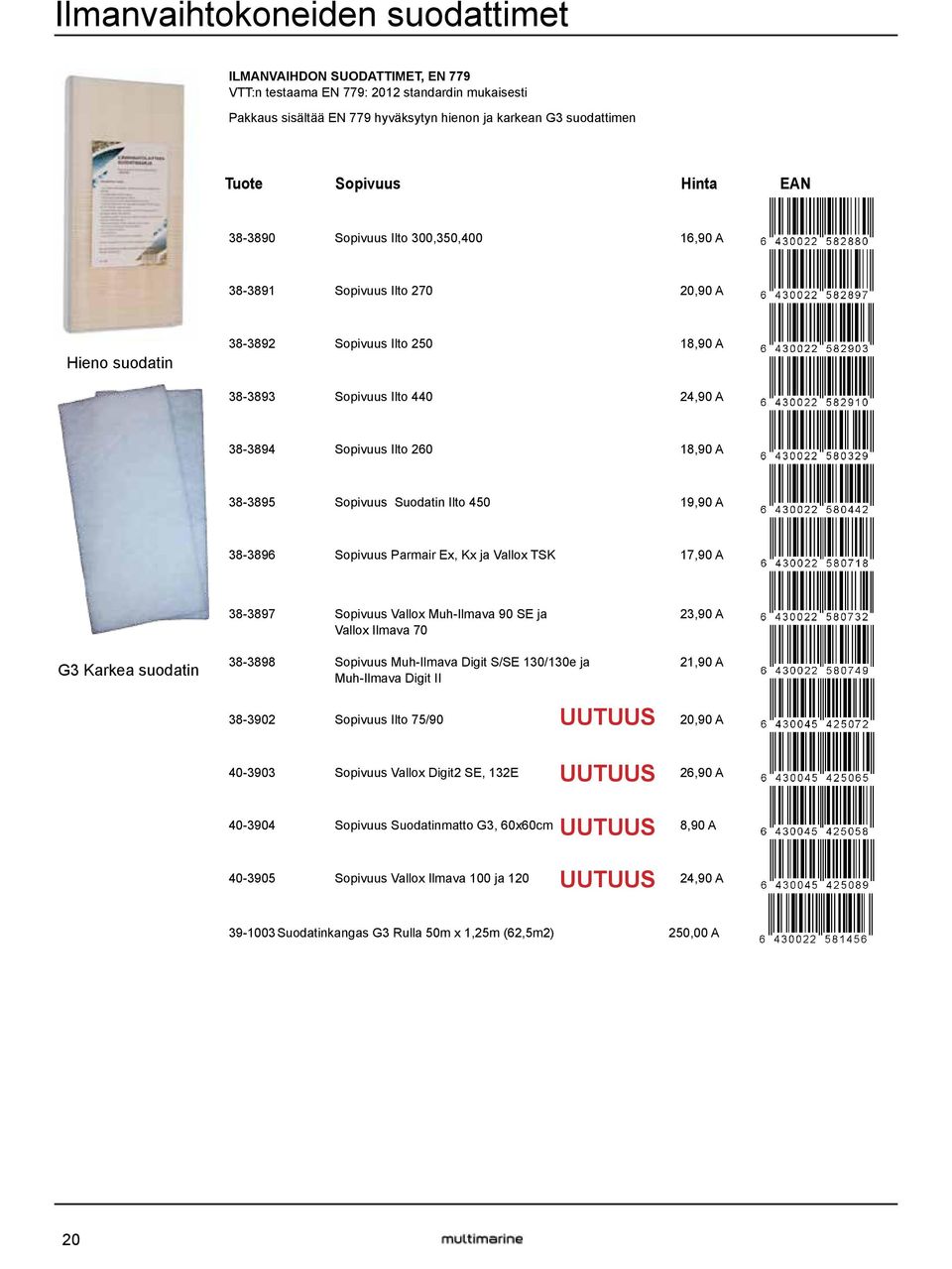 18,90 A 38-3895 Sopivuus Suodatin Ilto 450 19,90 A 38-3896 Sopivuus Parmair Ex, Kx ja Vallox TSK 17,90 A 38-3897 Sopivuus Vallox Muh-Ilmava 90 SE ja 23,90 A Vallox Ilmava 70 G3 Karkea suodatin