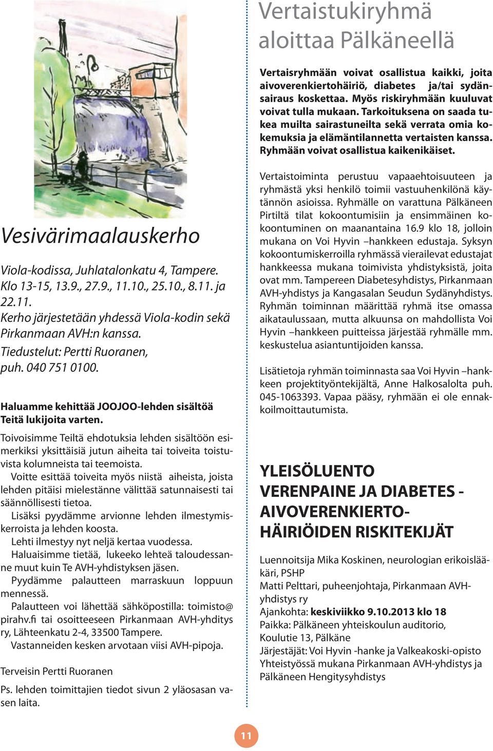 Vesivärimaalauskerho Viola-kodissa, Juhlatalonkatu 4, Tampere. Klo 13-15, 13.9., 27.9., 11.10., 25.10., 8.11. ja 22.11. Kerho järjestetään yhdessä Viola-kodin sekä Pirkanmaan AVH:n kanssa.