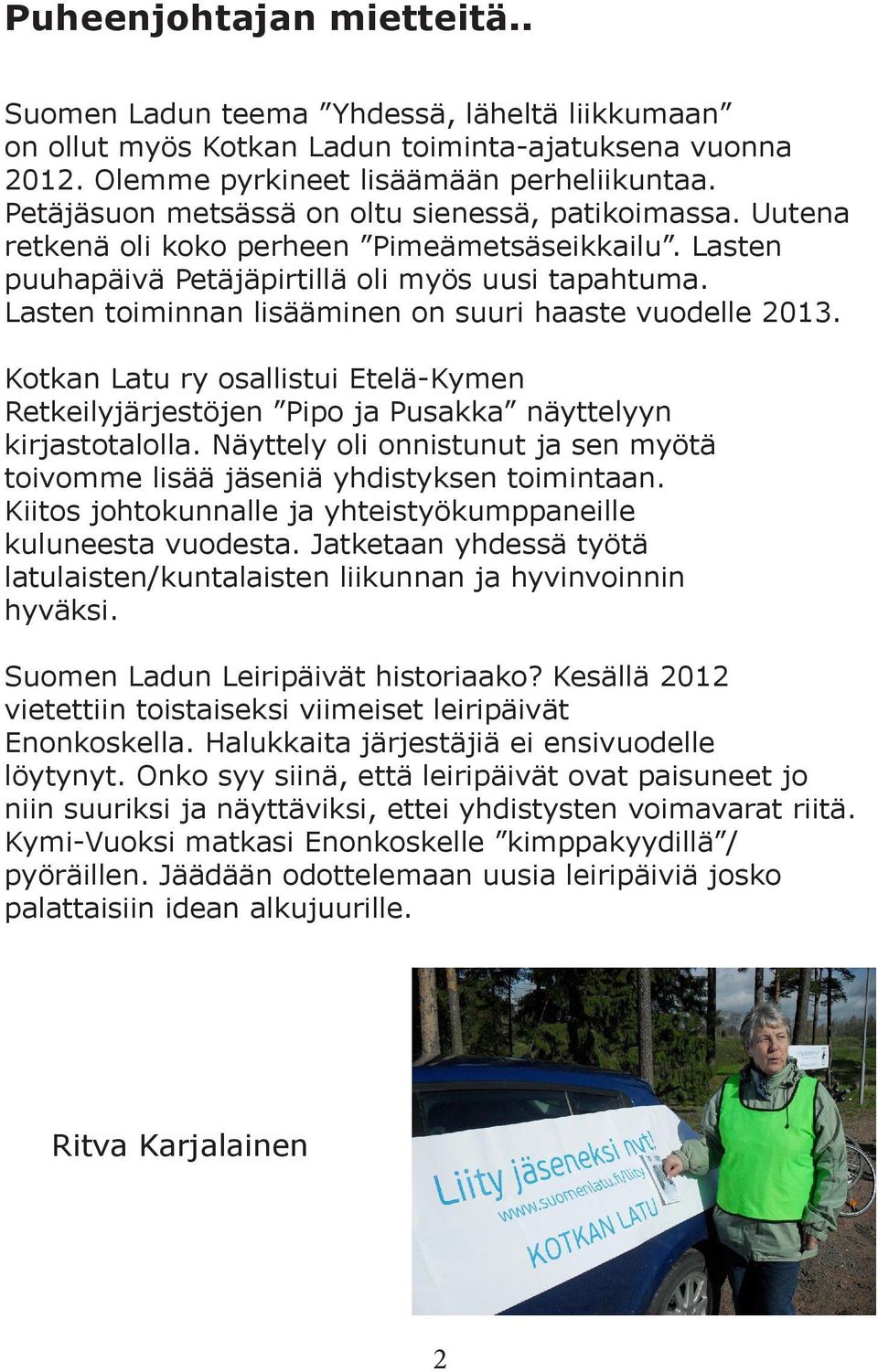 Lasten toiminnan lisääminen on suuri haaste vuodelle 2013. Kotkan Latu ry osallistui Etelä-Kymen Retkeilyjärjestöjen Pipo ja Pusakka näyttelyyn kirjastotalolla.
