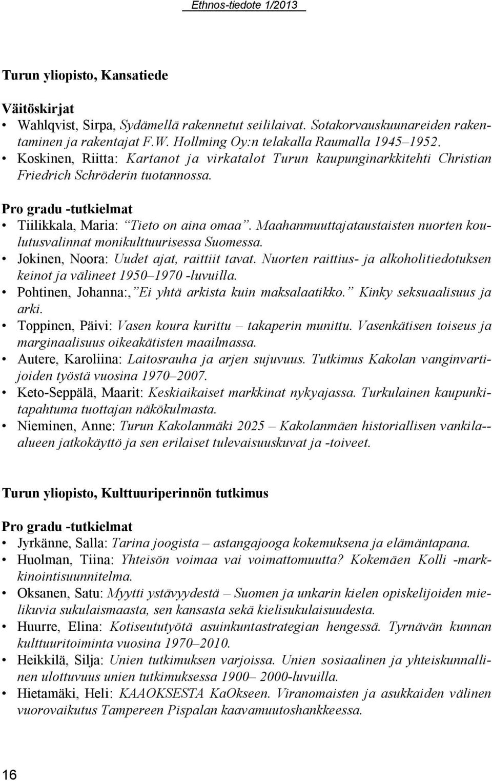 Maahanmuuttajataustaisten nuorten koulutusvalinnat monikulttuurisessa Suomessa. Jokinen, Noora: Uudet ajat, raittiit tavat.