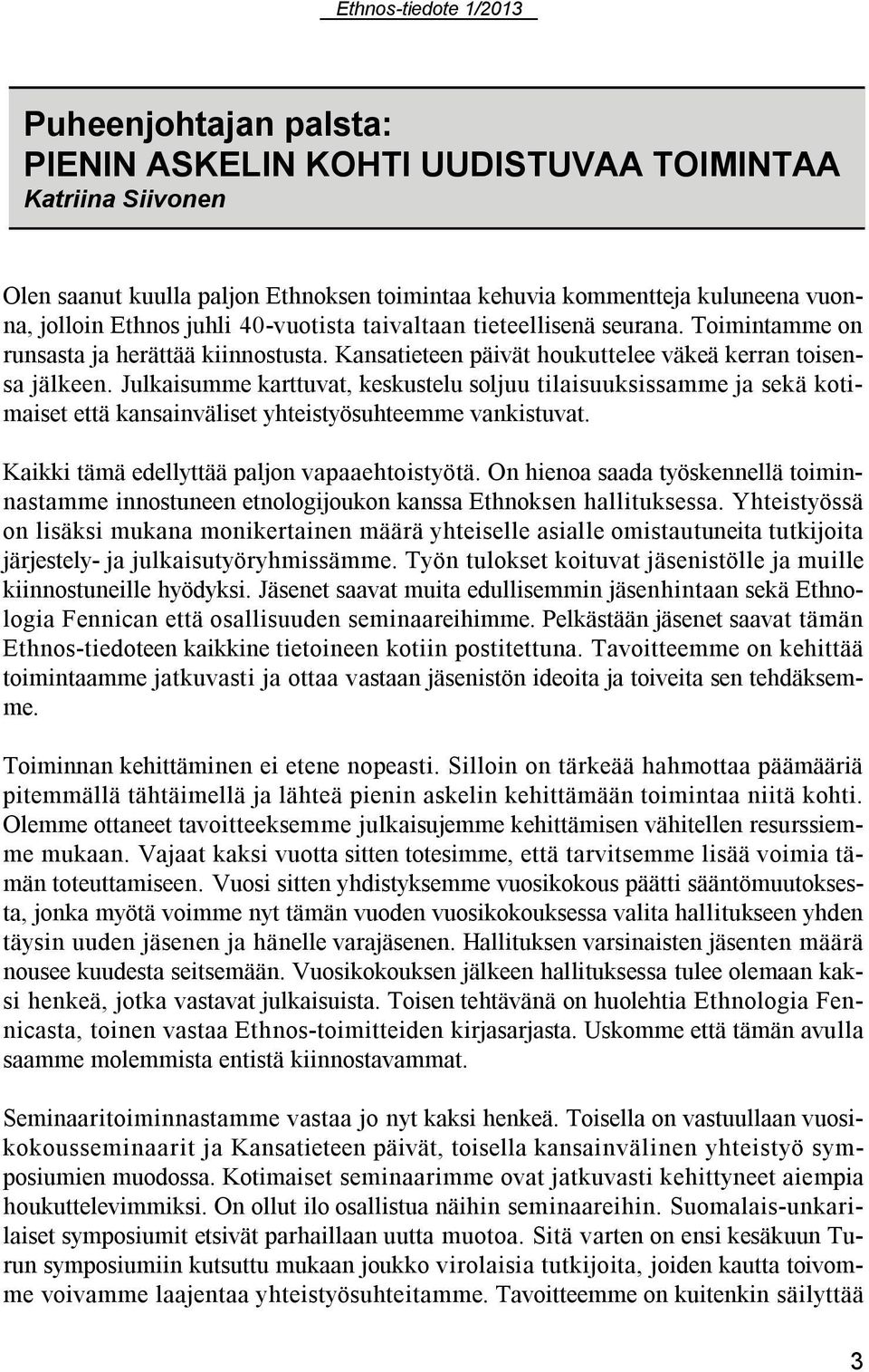 Julkaisumme karttuvat, keskustelu soljuu tilaisuuksissamme ja sekä kotimaiset että kansainväliset yhteistyösuhteemme vankistuvat. Kaikki tämä edellyttää paljon vapaaehtoistyötä.