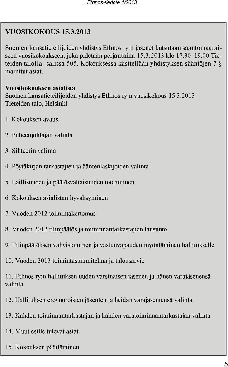 2013 Tieteiden talo, Helsinki. 1. Kokouksen avaus. 2. Puheenjohtajan valinta 3. Sihteerin valinta 4. Pöytäkirjan tarkastajien ja ääntenlaskijoiden valinta 5.