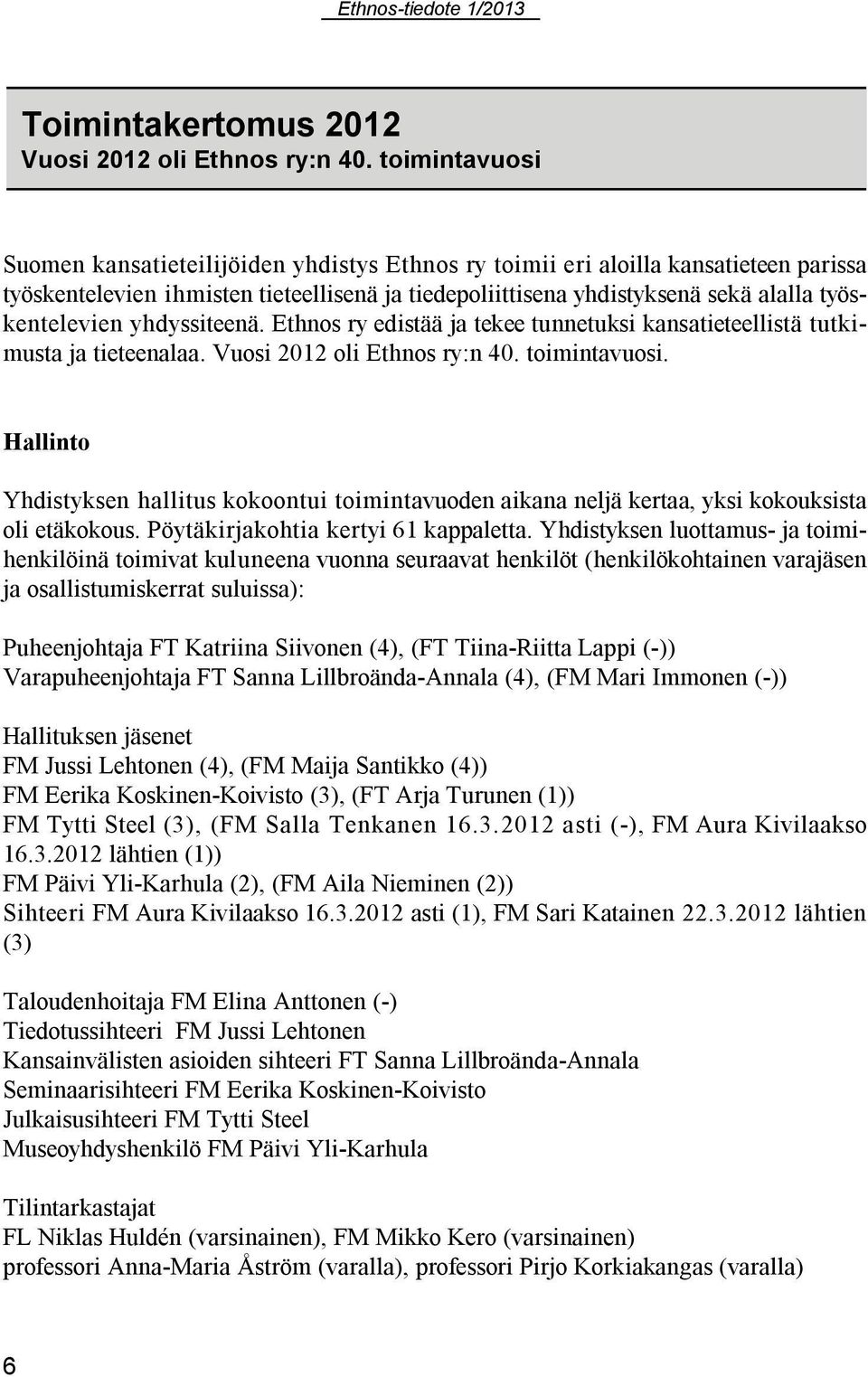 työskentelevien yhdyssiteenä. Ethnos ry edistää ja tekee tunnetuksi kansatieteellistä tutkimusta ja tieteenalaa. Vuosi 2012 oli Ethnos ry:n 40. toimintavuosi.