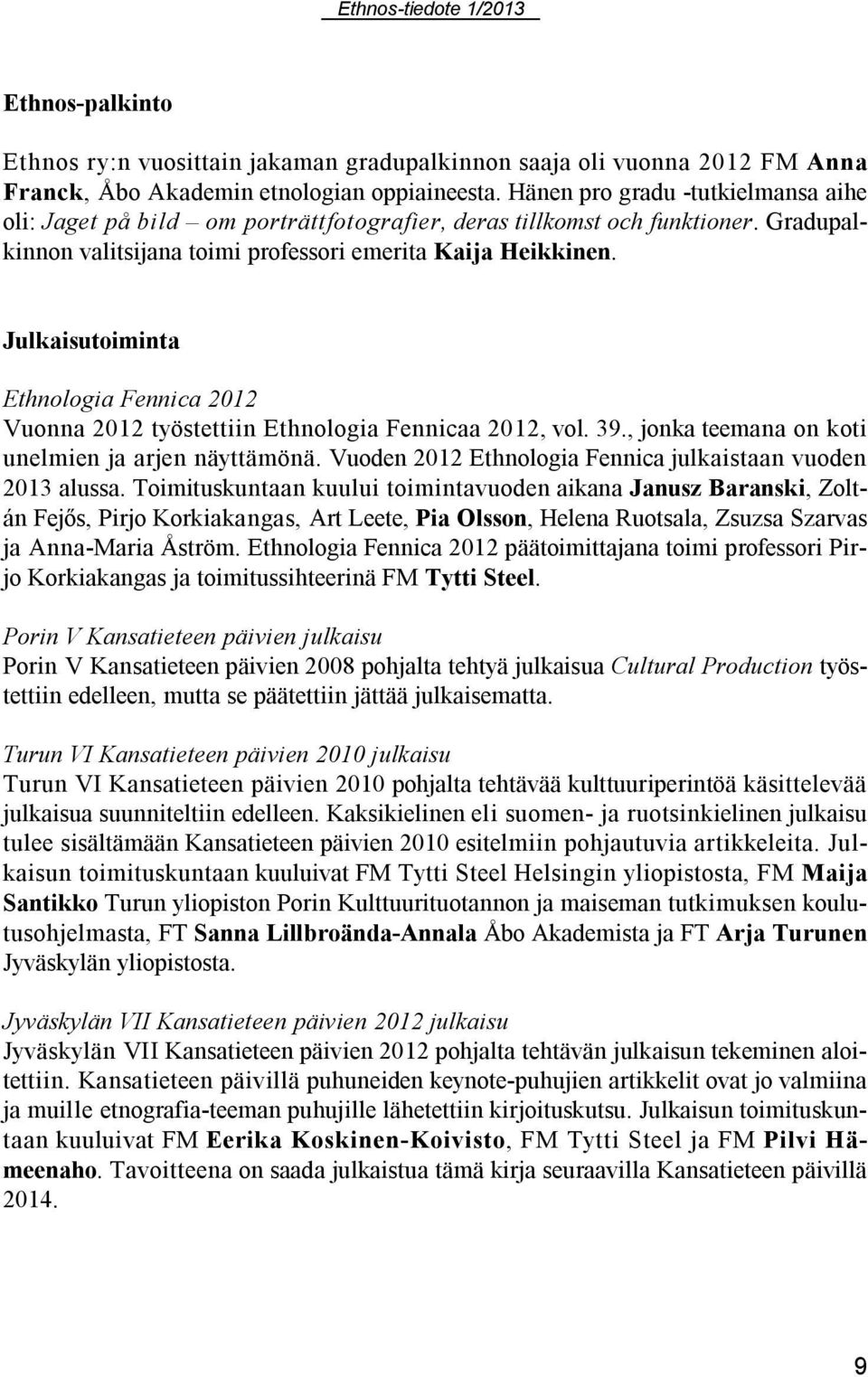 Julkaisutoiminta Ethnologia Fennica 2012 Vuonna 2012 työstettiin Ethnologia Fennicaa 2012, vol. 39., jonka teemana on koti unelmien ja arjen näyttämönä.