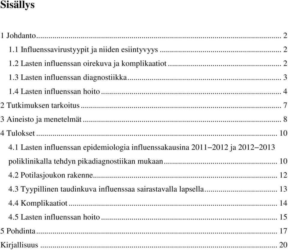 1 Lasten influenssan epidemiologia influenssakausina 2011 2012 ja 2012 2013 poliklinikalla tehdyn pikadiagnostiikan mukaan... 10 4.